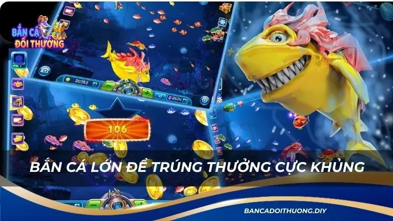 bắn cá lớn để trúng thưởng cực khủng