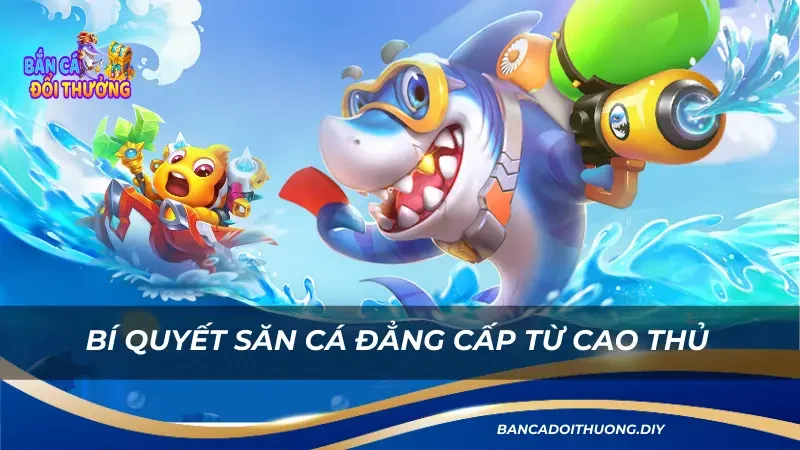 bí quyết đi săn cá hot hit tại fishing đại gia 