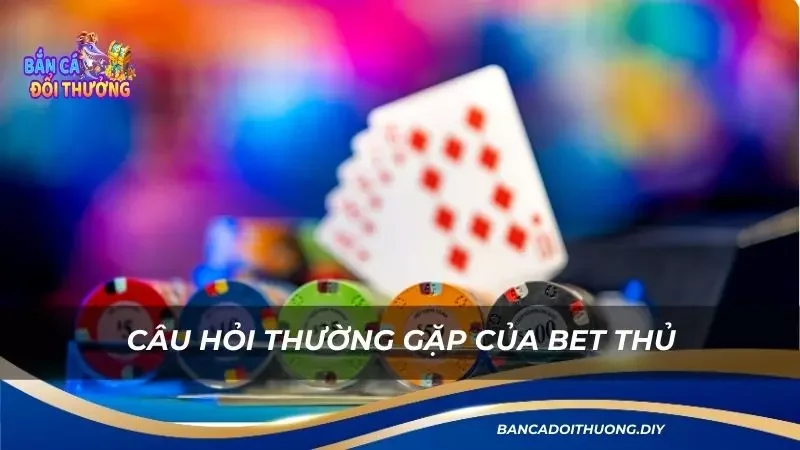 câu hỏi thường gặp của bet thủ