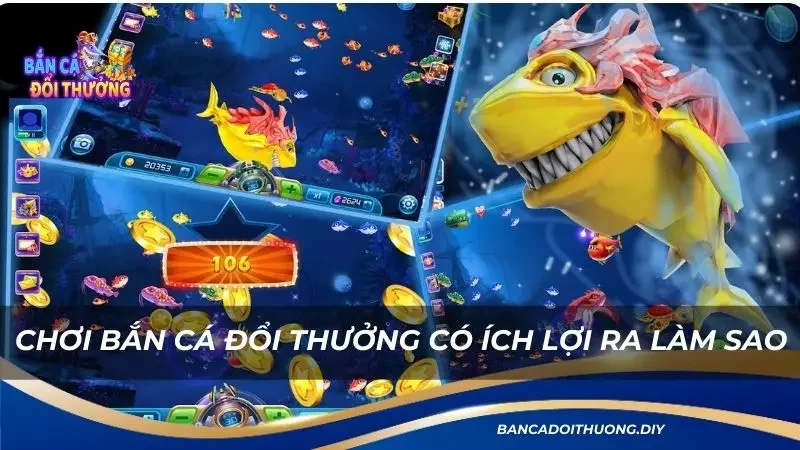 Chơi bắn cá đổi thưởng có ích lợi ra làm sao