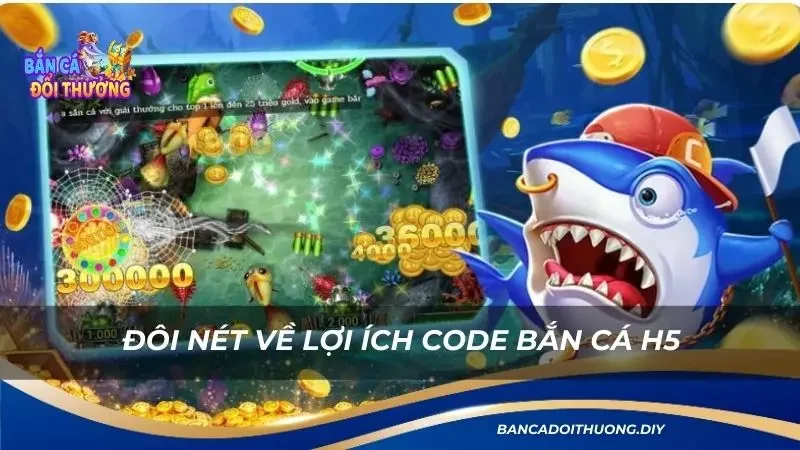 đôi nét về lợi ích code bắn cá h5