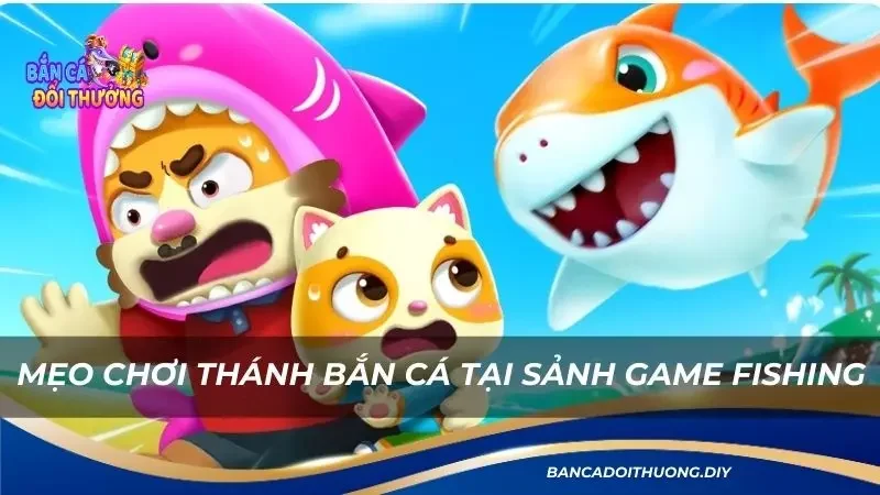 các mẹo trở thành thánh đi săn cá tại nhà cái