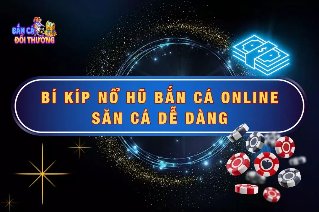 Bí Kíp Nổ Hũ Bắn Cá Online - Săn Cá Dễ Dàng Nhất 2024