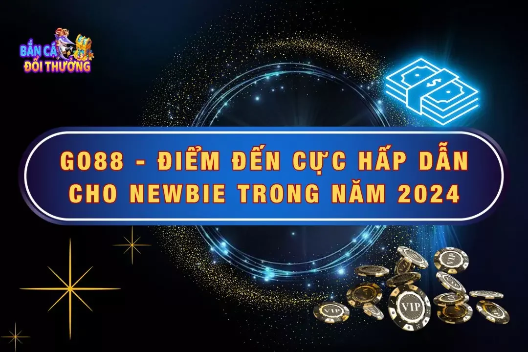 Go88 - Điểm Đến Cực Hấp Dẫn Cho Newbie Trong Năm 2024