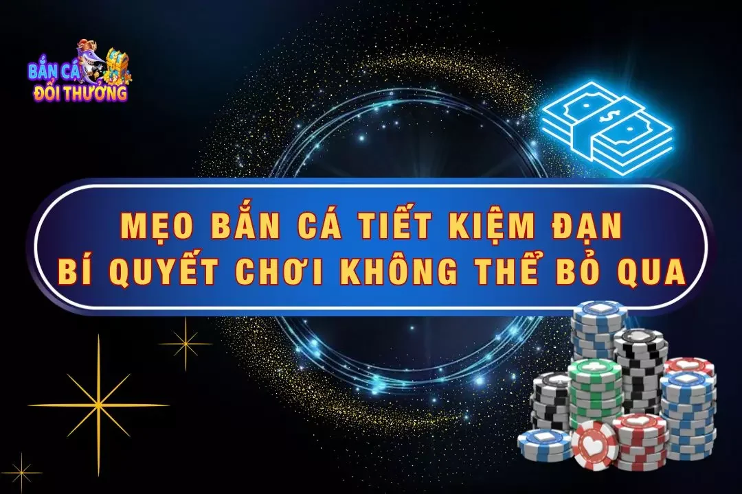 Mẹo Bắn Cá Tiết Kiệm Đạn - Bí Quyết Chơi Không Thể Bỏ Qua