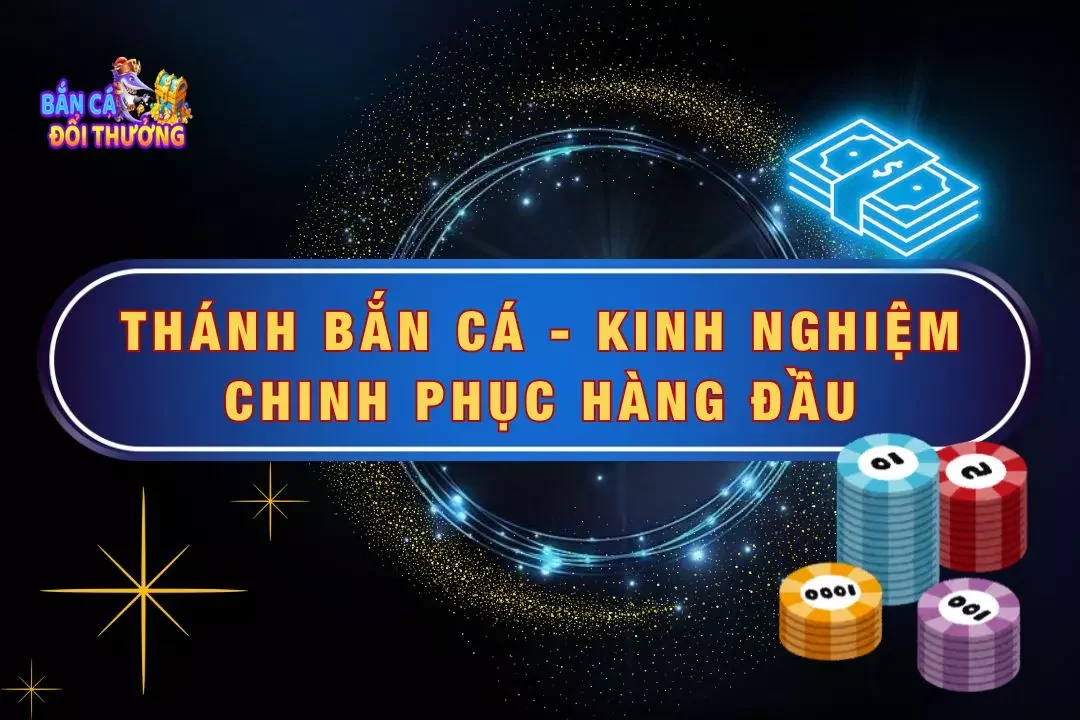 Thánh Bắn Cá - Kinh Nghiệm Chinh Phục Hàng Đầu 2024