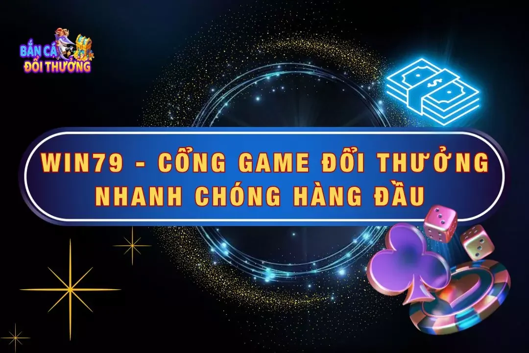 Win79 - Cổng Game Đổi Thưởng Nhanh Chóng Hàng Đầu 2024