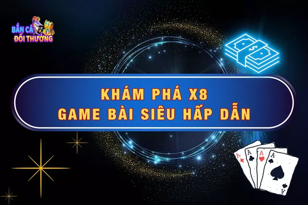 Khám Phá X8 - Game Bài Hấp Dẫn Với Khuyến Mãi Siêu Hot